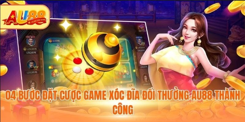 04 bước đặt cược game xóc đĩa đổi thưởng Au88 thành công